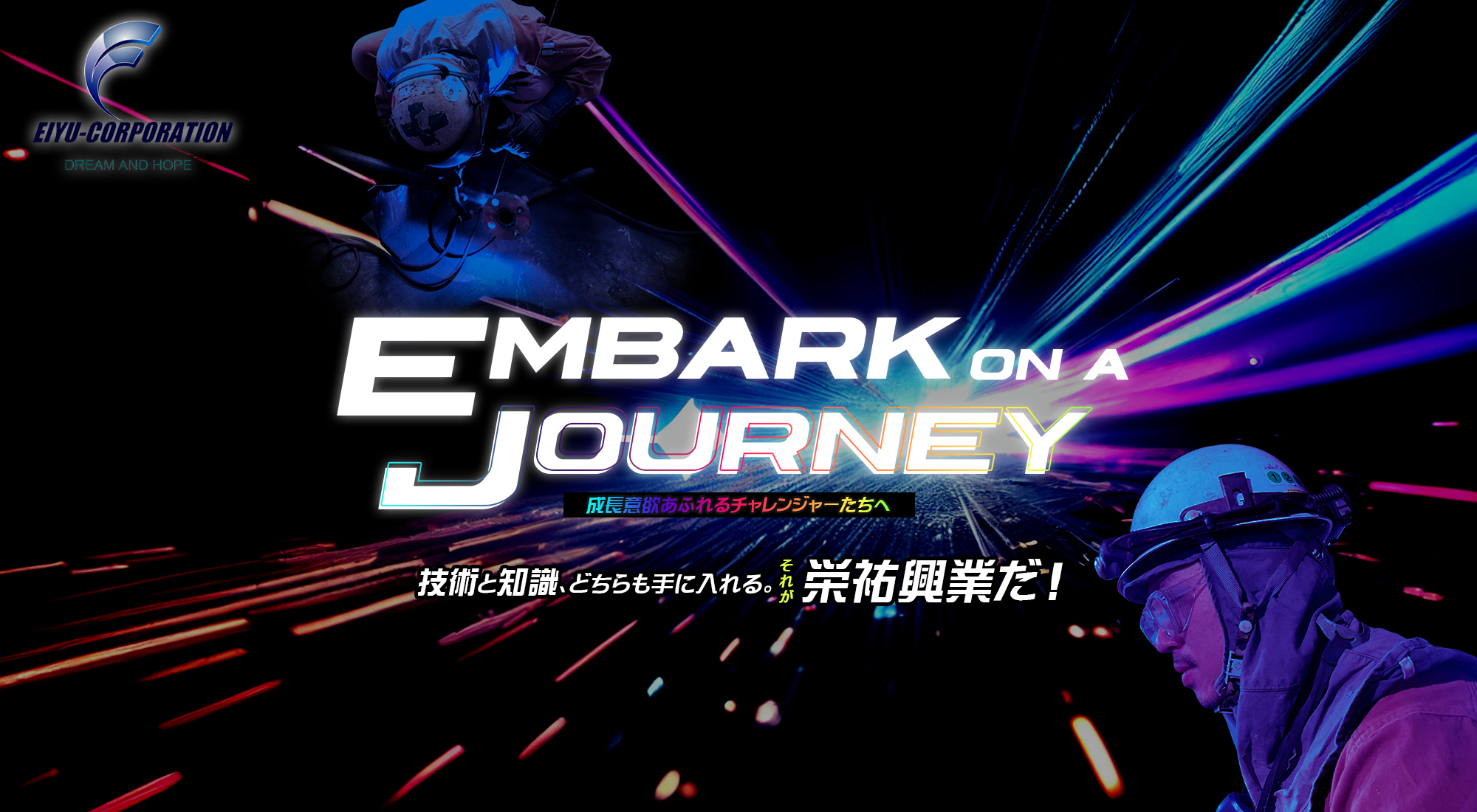 Embark on a Journey 成長意欲あふれるチャレンジャーたちへ 技術と知識、どちらも手に入れる。それが栄祐興業だ。